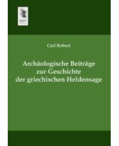 Archäologische Beiträge zur Geschichte der griechischen Heldensage - Carl Robert