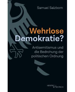 Wehrlose Demokratie? Antisemitismus und die Bedrohung der politischen Ordnung - Samuel Salzborn