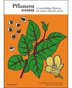 Pflanzen essen 70 nachhaltige Pflanzen, die unsere Zukunft retten - mit über 150 Illustrationen - Kevin Hobbs, Artur Cisar-Erlach, Katie Kulla, Alexandra Titze-Grabec