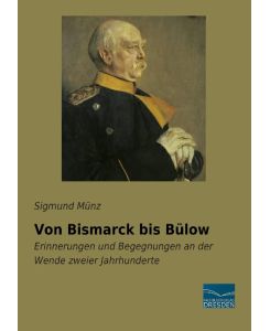 Von Bismarck bis Bülow Erinnerungen und Begegnungen an der Wende zweier Jahrhunderte - Sigmund Münz