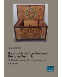 Handbuch der Lackier- und Dekorier-Technik für Metallindustrie, Kunstgewerbe und Handwerk - Fritz Zimmer