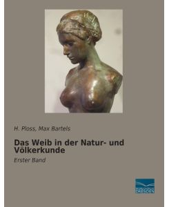 Das Weib in der Natur- und Völkerkunde Erster Band - H. Ploss, Max Bartels
