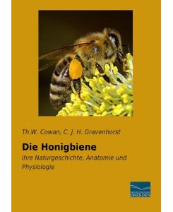 Die Honigbiene ihre Naturgeschichte, Anatomie und Physiologie - Th. W. Cowan, C. J. H. Gravenhorst