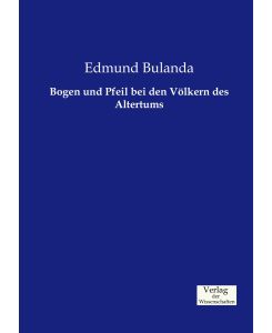 Bogen und Pfeil bei den Völkern des Altertums - Edmund Bulanda