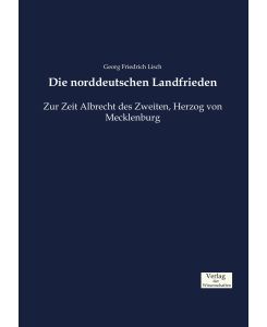 Die norddeutschen Landfrieden Zur Zeit Albrecht des Zweiten, Herzog von Mecklenburg - Georg Friedrich Lisch