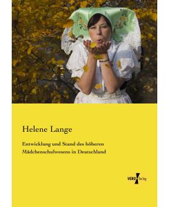 Entwicklung und Stand des höheren Mädchenschulwesens in Deutschland - Helene Lange