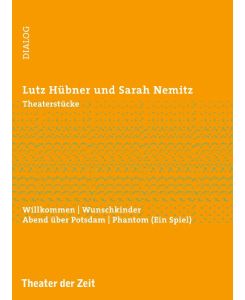 Theaterstücke Willkommen | Wunschkinder | Abend über Potsdam | Phantom (Ein Spiel) - Lutz Hübner, Sarah Nemitz