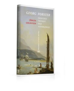 Georg Forster Zwischen Freiheit und Naturgewalt - Jürgen Goldstein