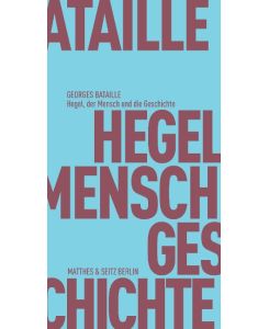Hegel, der Mensch und die Geschichte Hegel, la mort et le sacrifice / Hegel, l'homme et l'histoire / La critique des fondements de la dialectique hégélienne - Georges Bataille, Rita Bischof