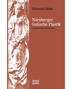 Nürnberger Gotische Plastik 112 ganzseitige Abbildungen - Heinrich Höhn