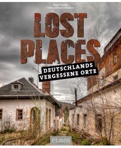 Lost Places Deutschlands vergessene Orte - Mike Vogler
