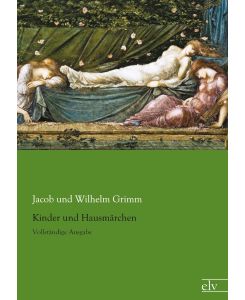 Kinder und Hausmärchen Vollständige Ausgabe - Jacob und Wilhelm Grimm