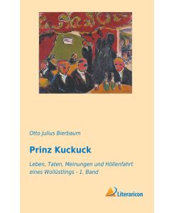 Prinz Kuckuck Leben, Taten, Meinungen und Höllenfahrt eines Wollüstlings - 1. Band - Otto Julius Bierbaum
