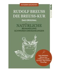 Die Breuss-Kur Ratschläge zur Vorbeugung und zur Behandlung von diversen ( auch scheinbar unheilbaren) Erkrankungen - Rudolf Breuss