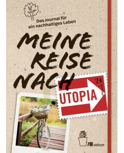Meine Reise nach Utopia Das Journal für ein nachhaltiges Leben - Franz Grieser