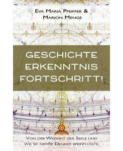 Geschichte, Erkenntnis, Fortschritt!: Über die Seele, Reinkarnation und den Anstieg des Bewusstseins