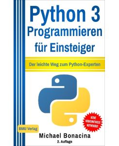Python 3 Programmieren für Einsteiger Der leichte Weg zum Python-Experten! - Michael Bonacina