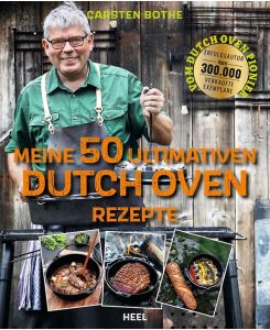 Carsten Bothe: Meine 50 ultimativen Dutch-Oven-Rezepte Lagerfeuerküche beim Camping, in der Outdoor-Küche oder Zuhause. Draußen kochen mit dem Gusstopf. Kochbuch - Carsten Bothe
