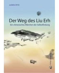 Der Weg des Liu Ehr Ein chinesisches Märchen der Selbstfindung - Ludwig Petzi