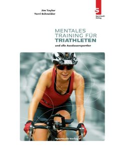 Mentales Training für Triathleten und alle Ausdauersportler The Triathlete's Guide to Mental Training - Jim Taylor, Terri Schneider, Ariane Katibei