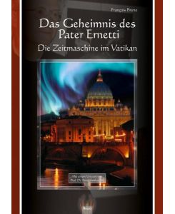 Das Geheimnis des Pater Ernetti Die Zeitmaschine im Vatikan - Francois Brune, Sabine Glocker, Ernst Senkowski