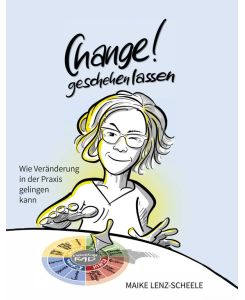 CHANGE! geschehen lassen Wie Veränderung in der Praxis gelingen kann - Maike Lenz-Scheele