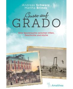 Gusto auf Grado Eine Spurensuche zwischen Villen, Geschichte und Küche - Andreas Schwarz, Martha Brinek