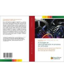 A inovação da lubrirrefrigeração no processo de retificação Desempenho do ar comprimido refrigerado no desenvolvimento de métodos otimizados de lubrirrefrigeração - André Bueno Tavares, Anthony Gaspar Talon, José Claudio Lopes