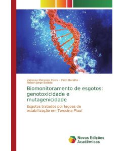Biomonitoramento de esgotos: genotoxicidade e mutagenicidade Esgotos tratados por lagoas de estabilização em Teresina-Piauí - Vanessa Menezes Costa, Cleto Baratta, Nelson Jorge Batista