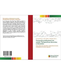 Formação profissional em saúde: Perspectivas docentes e discentes Uma visão dos docentes e discentes de uma instituição de ensino superior - Fernanda Marques, Mirtes Ribeiro, Wellington Oliveira
