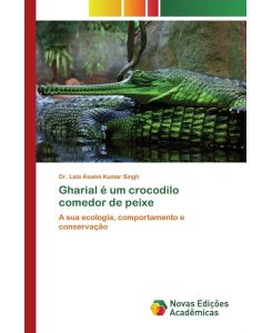 Gharial é um crocodilo comedor de peixe A sua ecologia, comportamento e conservação - Lala Aswini Kumar Singh