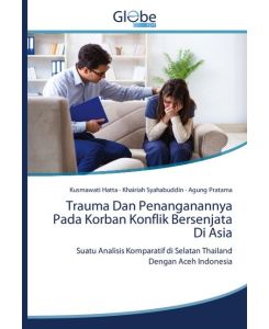 Trauma Dan Penanganannya Pada Korban Konflik Bersenjata Di Asia Suatu Analisis Komparatif di Selatan Thailand Dengan Aceh Indonesia - Kusmawati Hatta, Khairiah Syahabuddin, Agung Pratama