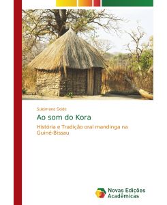 Ao som do Kora História e Tradição oral mandinga na Guiné-Bissau - Suleimane Seide