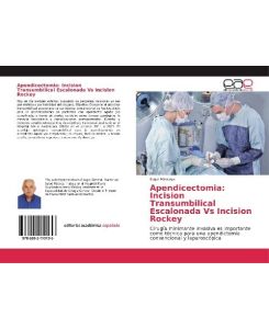 Apendicectomia: Incision Transumbilical Escalonada Vs Incision Rockey Cirugía minimante invasiva es importante como técnica para una apendictomía convencional y laparoscópica - Edgar Montoya