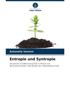 Entropie und Syntropie Kausalität und Retrokausalität in Physik und Biowissenschaften: Das Modell der Lebensbedürfnisse - Antonella Vannini