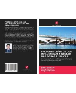 FACTORES CRÍTICOS QUE INFLUENCIAM A GESTÃO DAS OBRAS PÚBLICAS Um modelo explicativo e prático para contribuir para o desenvolvimento de uma Região - Ronny Gutierrez, Henry Gutierrez, Sergio Gutierrez