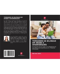 TORNANDO-SE BILÍNGUE EM ÁRABE E DINAMARQUÊS Envolvimento de pais árabes na bi-alfabetização de seus filhos e suas experiências com o Folkeskole dinamarquês - Meriem Sahli
