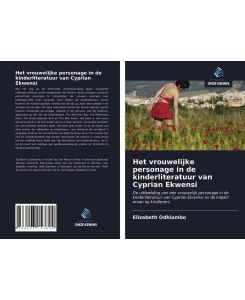 Het vrouwelijke personage in de kinderliteratuur van Cyprian Ekwensi De uitbeelding van een vrouwelijk personage in de kinderliteratuur van Cyprian Ekwensi en de impact ervan op kindlezers - Elizabeth Odhiambo