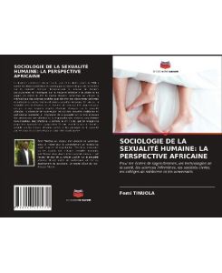 SOCIOLOGIE DE LA SEXUALITÉ HUMAINE: LA PERSPECTIVE AFRICAINE Pour les écoles de sages-femmes, les technologies de la santé, les sciences infirmières, les sociétés civiles, les collèges de médecine et les universités - Femi Tinuola