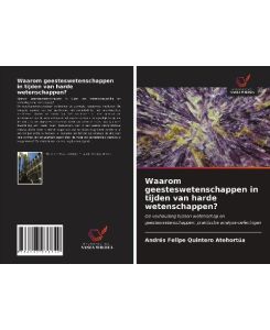 Waarom geesteswetenschappen in tijden van harde wetenschappen? De verhouding tussen wetenschap en geesteswetenschappen: praktische analyse-oefeningen - Andrés Felipe Quintero Atehortúa