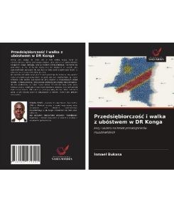 Przedsi¿biorczo¿¿ i walka z ubóstwem w DR Konga Esej i analiza na temat przedsi¿biorców muzu¿ma¿skich - Ismael Bukasa