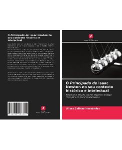 O Principado de Isaac Newton no seu contexto histórico e intelectual Matemática, filosofia natural, alquimia e teologia como parte do discurso newtoniano - Ulises Salinas-Hernández