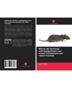 Efeito de factores antropogénicos nos níveis hormonais em ratos machos - Igor Kozlov
