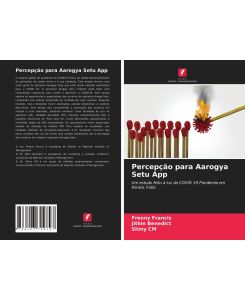 Percepção para Aarogya Setu App Um estudo feito à luz da COVID 19 Pandemia em Kerala, Índia - Freeny Francis, Jithin Benedict, Shiny Cm