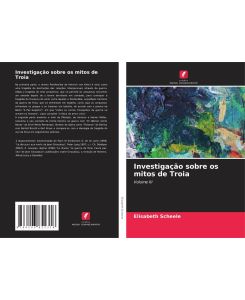 Investigação sobre os mitos de Troia Volume III - Elisabeth Scheele