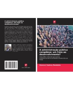 A administração pública congolesa: um freio ao desenvolvimento? Uma análise crítica da causa raiz do subdesenvolvimento da República Democrática do Congo - Douceur Kadony Mamboka
