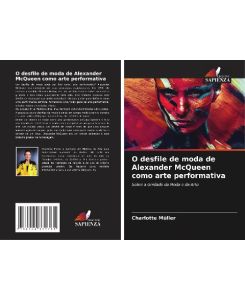 O desfile de moda de Alexander McQueen como arte performativa Sobre a Unidade da Moda e da Arte - Charlotte Müller