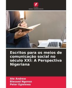 Escritos para os meios de comunicação social no século XXI: A Perspectiva Nigeriana - Ate Andrew, Blessed Ngonso, Peter Egielewa