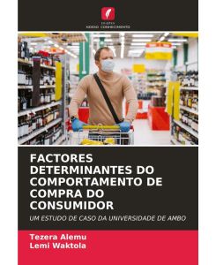 FACTORES DETERMINANTES DO COMPORTAMENTO DE COMPRA DO CONSUMIDOR UM ESTUDO DE CASO DA UNIVERSIDADE DE AMBO - Tezera Alemu, Lemi Waktola