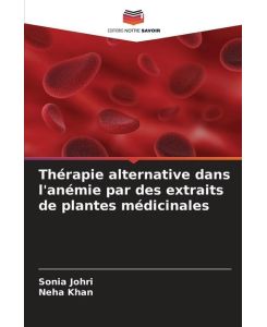 Thérapie alternative dans l'anémie par des extraits de plantes médicinales - Sonia Johri, Neha Khan